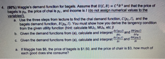 4. (50%) Maggies demand function for bagels. Assume that U(CB) = CSB-S and that the price of bagels is Pa, the price of chal