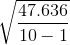 \sqrt{\frac{47.636}{10-1}}