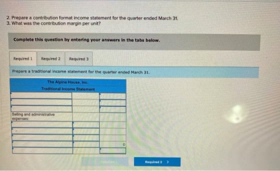 2. Prepare a contribution format income statement for the quarter ended March 31. 3. What was the contribution margin per uni