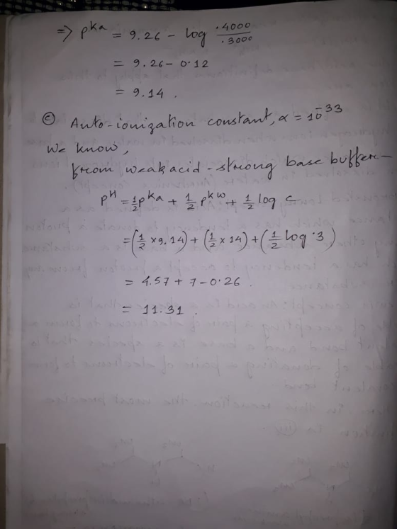 => pka = 9.26-log 13000 .4000 = 9.26 0.12 = 9.14 . O Auto-ionization constant, a = 1033 We know, from weakacid - strong base