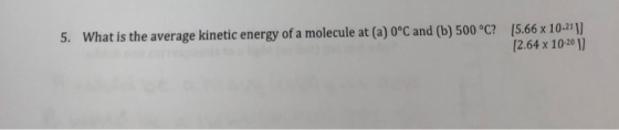 What is the average kinetic energy of a molecule at (a) 0°C and (b) 500°c? [5.66 x 10.21 12.64 x 1020 1)