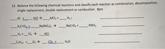 12. Balance the following chemical reactions and classify each reaction as combination, decomposition, single replacement, do