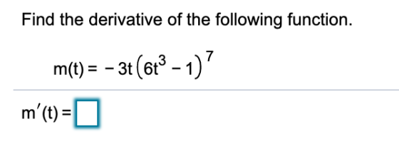 Find the derivative of the following function. m(t) = - 3t (6t3 - 1)? m(t) =