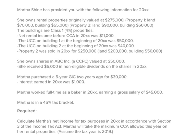 Martha Shine has provided you with the following information for 20xx: She owns rental properties originally valued at $275,0