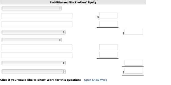 Liabilities and Stockholders Equity Click if you would like to Show Work for this question: Open Show Work