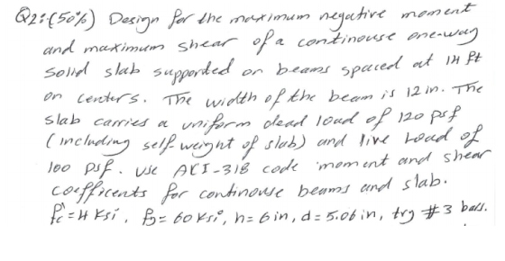 Q2: (50%) Design negative moment for the maximum and maximum shear of a continouse one-way solid slab supported on beams spac