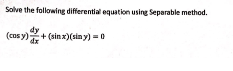 Solve the following differential equation using Separable method. (cosy) x + (sin x)(sin y) = 0