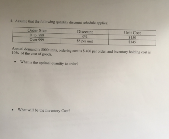 4. Assume that the following quantity discount schedule applies: Order Size 0 to 999 Over 999 Discount 0% $5 per unit Unit Co
