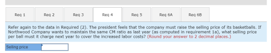 Req 1 Req 2 Req 3 Req 4 Req 5 Req 6A Req 6B Refer again to the data in Required (2). The president feels that the company mus
