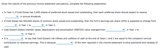 Given the results of the previous income statement calculations, complete the following statements: • In Year 2, if Cold Goos