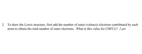 2. To draw the Lewis structure, first add the number of outer (valence) electrons contributed by each atom to obtain the tota