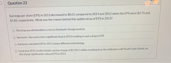 Question 23 Earnings per share (EPS) in 2013 decreased to $0.01 compared to 2014 and 2012 when the EPS were $2.75 and $1.83,