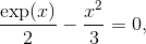 \frac{\exp(x)}{2} - \frac{x^2}{3} = 0,