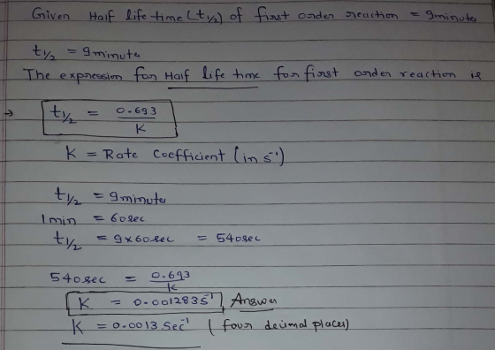 Given Half life time Lt/) of first onder reaction = gminuta t₂ = 9 minuta The expression for Half life time for first order r