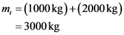 m, = (1000kg)+(2000 kg)
3000kg
