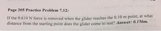 Page 205 Practice Problem 7.12: If the 0.610 N force is removed when the glider reaches the O. is removed when the glider rea