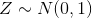 Z \sim N(0,1)