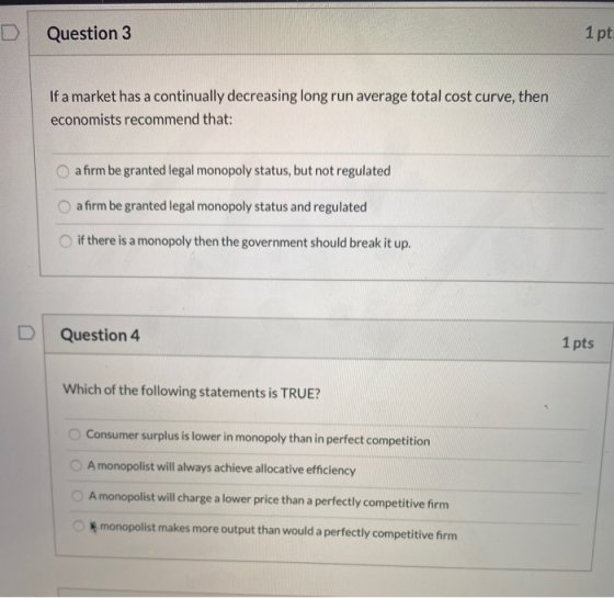 Question 3 1 pt If a market has a continually decreasing long run average total cost curve, then economists recommend that: a
