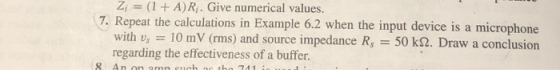 Z; = (1 + A)R. Give numerical values. 7. Repeat the calculations in Example 6.2 when the input device is a microphone with vs