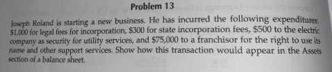 Problem 13 Joseph Roland is starting a new business. He has incurred the following expenditures $1,000 for legal fees for inc
