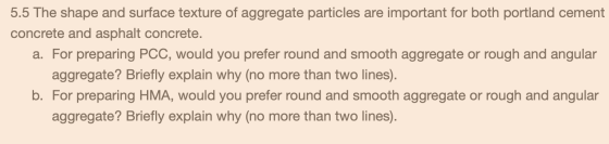 5.5 The shape and surface texture of aggregate particles are important for both portland cement concrete and asphalt concrete