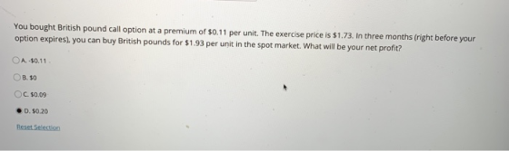 You bought British pound call option at a premium of $0.11 per unit. The exercise price is $1.73. In three months (right befo