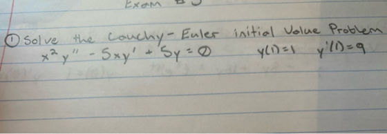 Exom Isolve the couchy- Euler initial Value Problem x²y - Sxy & Sy=0 y(1)=1 y21)=9
