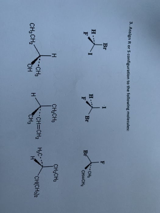 3. Assign R or S configuration to the following molecules: Br I F H F H F Br Br -CHE CH=CH2 CH2CH3 CH2CH3 out from H₂C... -CH