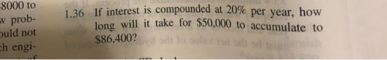 1.36 -8000 to w prob- Duld not ch engi- If interest is compounded at 20% per year how ng will it take for $50,000 to accumula