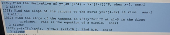 1026) Find the derivative of y=(3x^(1/4) - 9x^(1/7)) ^8, when x-5. ans: 1 3 allchr 1028) Find the slope of the tangent to the