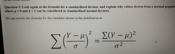 Question 5: Look again at the formula for a standardized deviate, and explain why values drawn from a normal popula where -0 and σ-1 can be considered as standardized normal deviates. We can rewrite the formula for the variables shown in the distribution as: