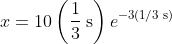 x=10\left(\frac{1}{3}\rm\;s \right )e^{-3(1/3\rm \;s)}