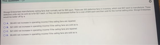 This Question! Stooge Enterprises manufactures ceiling fans that normally sell for $93 each. There are 300 defective fans in