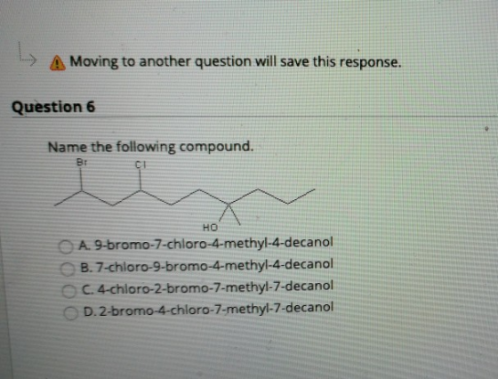 Moving to another question will save this response. Question 6 Name the following compound. Br но OA. 9-bromo-7-chloro-4-meth