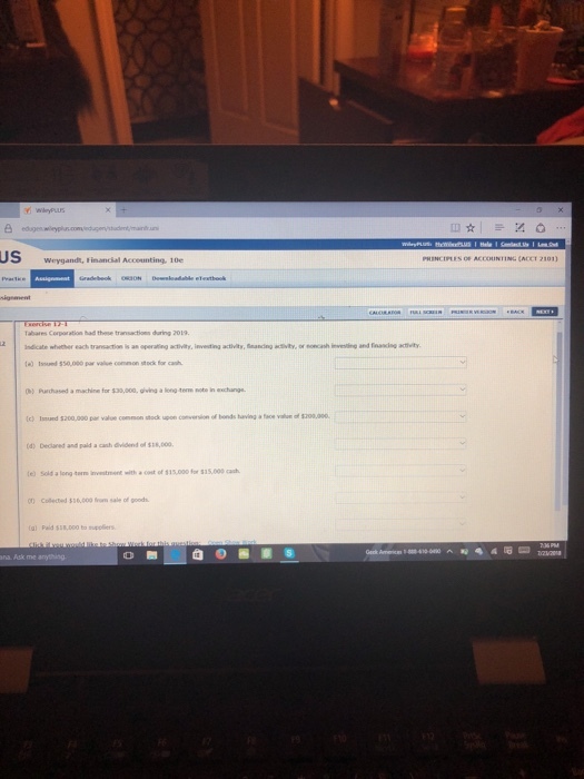US waygand, Financsal Acceunting, 10e s Corporation had these transactions daring 2019 a) Issued 550,000 par vale common stock for cash 0) Purchased a machine for $30,000,iving a longtee oto in exchange c) Inued $200,000 par vale common stock upon conversion of bonds having s face value of $300.00 (4) Declared and paid a cash dividend of $38,000, le) Sold a long torm investmont witha cost of $15,000 for $15,000 cah 100 colected $56,000 sale of goods. a Paid B.000 to supolers