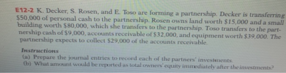 E12-2 K. Decker, S. Rosen, and E. Toso are forming a partnership Decker is transferring $50,000 of personal cash to the partn