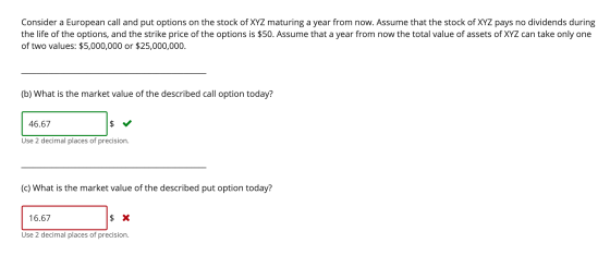 Consider a European call and put options on the stock of XYZ maturing a year from now. Assume that the stock of XYZ pays no d