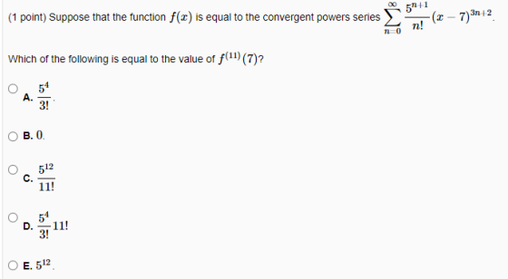 5+1 (1 point) Suppose that the function f(x) is equal to the convergent powers series (x - 7)3n+2 n! Which of the following i