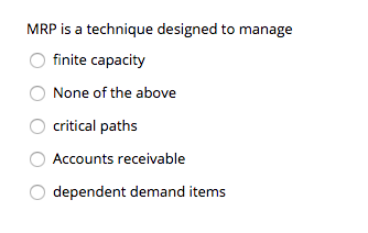 MRP is a technique designed to manage finite capacity None of the above O critical paths O Accounts receivable O dependent de