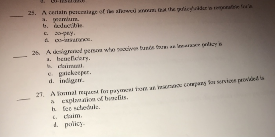 d. Co-insurance. 25. A certain percentage of the allowed amount that the policyholder is responsible for is a. premium. b. de