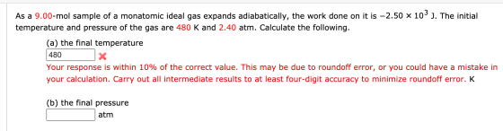 As a 9.00-mol sample of a monatomic ideal gas expands adiabatically, the work done on it is -2.50 103 . The initial temperatu