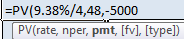 =PV(9.38%/4,48,-5000 PV(rate, nper, pmt, [fv], [type])