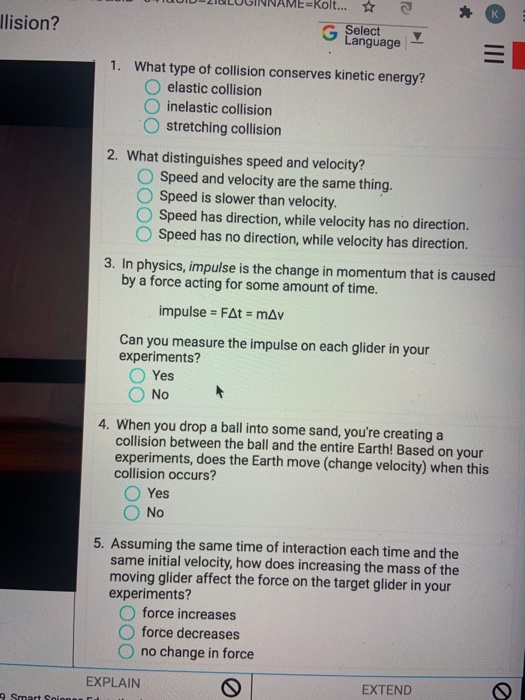 ME=Kolt... ☆ llision? G Select Language ООО 1. What type of collision conserves kinetic energy? elastic collision inelastic c