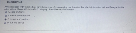 QUESTION 40 Alyssa is happy with the medical care she receives for managing her diabetes, but she is interested in identifyin