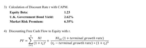 3) Calculation of Discount Rate r with CAPM. Equity Beta: 1.23 U.K. Government Bond Yield: 2.62% Market Risk Premium: 6.35% 4