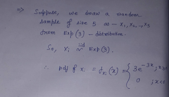 > Suppose, Aample of drcom Exp (3) -distoibution dnaw a Pandom we - X1, X,7X5 size 5 ar Exp (3) Xi 3 x 3e pdyx:d )