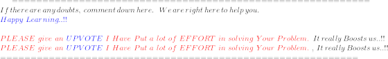 If there are any doubts, comment down here. We are right here to help you. Happy Learning..!! PLEASE give an UPVOTE I Have Pu