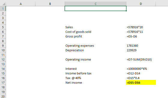 4 Sales Cost of goods sold Gross profit -578916 20 -578916*11 -D5-D6 Operating expenses Depreciation 1781360 229929 10 -D7-SUM(D9:D10) 12 13 Operating income Interest Income before tax Tax @ 40% Net income -10000000*6% -D12-D14 -D15*0.4 -D15-D16 16 I 17 18 19 20