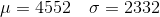 \mu=4552\ \ \ \sigma=2332