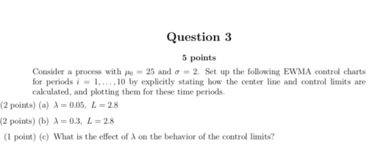 Question 3 5 points Consider a process with μο--25 and σ 2. Set up the following EWMA control charts for periods i 1, , 10 by